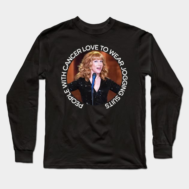 Kathy Griffin | People with Cancer Love to Wear Jogging Suits Long Sleeve T-Shirt by akastardust